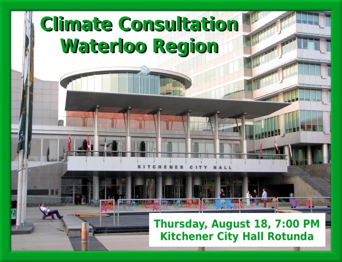 Climate Consultation Waterloo Region - Thursday, August 18, 7:00 PM~ Kitchener City Hall Rotunda