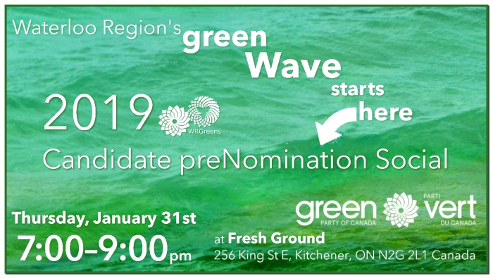 white text over a green wave: Waterloo Region's Green Wave Starts Here: 2018 Candidate preNomination Social, Thursday, January 31st, 7:00–9:00pm at Fresh Ground 256 King St E, Kitchener, ON N2G 2L1, Canada